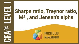 CFA® Level I Portfolio Management - Sharpe ratio, Treynor ratio, M2 , and Jensen’s alpha