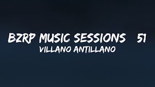 VILLANO ANTILLANO || BZRP Music Sessions #51 (Letra/Lyrics)