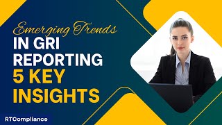 Emerging Trends in GRI Reporting You Should Know 5 Key Insights