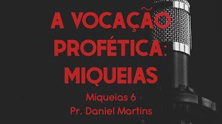 A Vocação Profética: Miqueias | 13.10.19 | Pr. Daniel Martins