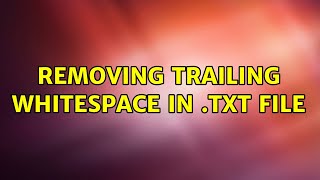 Removing Trailing Whitespace in .txt file (2 Solutions!!)