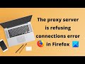 The proxy server is refusing connections error in Firefox