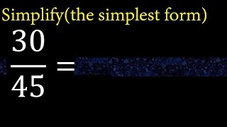 Simplify 30/45 and reduce to the simplest form