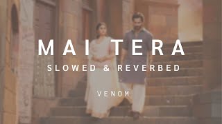 Mai Tera | Kalank - Arijit Singh | Slowed and Reverb | VENOM