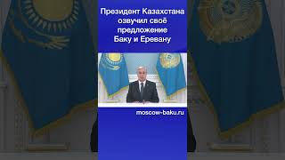 Президент Казахстана озвучил своё предложение Баку и Еревану