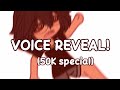 — VOICE REVEAL!! | Gacha | (50K special!)