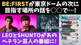 BE:FIRSTが東京ドームの次に 目指す場所の話を○○で！およびLEOとSHUNTOが番組出演！