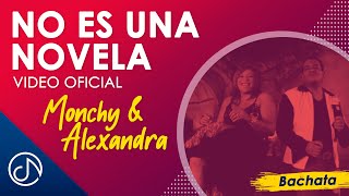 No Es Una NOVELA 📺 - Monchy \u0026 Alexandra [Video Oficial]