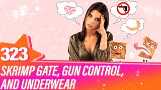 Ep 323 | SKRIMP GATE, GUN CONTROL, AND UNDERWEAR