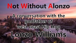 Not Without Alonzo: a conversation with the godfather of West Coast Hip Hop Lonzo Williams