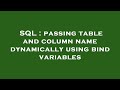 SQL : passing table and column name dynamically using bind variables