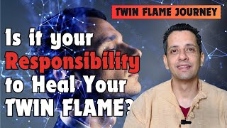 What is your responsibility towards twin flame healing?