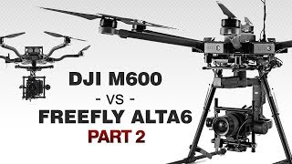 DJI M600 vs FREEFLY ALTA 6  | Comparison Part 2