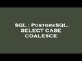 SQL : PostgreSQL, SELECT CASE COALESCE