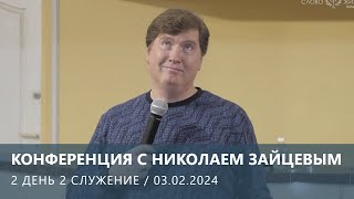 КОНФЕРЕНЦИЯ С НИКОЛАЕМ ЗАЙЦЕВЫМ — 2 ДЕНЬ 2 СЛУЖЕНИЕ (03.02.2024)