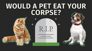 If I Die Alone, Will My Cat or Dog Eat Me?