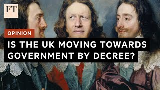 Opinion: is the UK moving towards government by decree? | FT