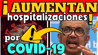 ¡ALERTA! OMS ALERTA INCREMENTO DE HOSPITALIZACIONES POR COVID-19 EN UN 52% !!!