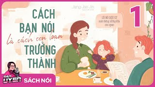 [Sách nói] Cách Bạn Nói Là Cách Con Bạn Trưởng Thành - Phần 1 | Thùy Uyên