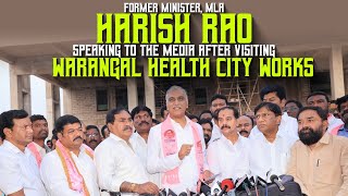 Former Minister, MLA Harish Rao speaking to the media after visiting Warangal Health City works