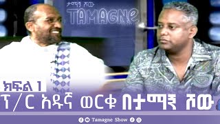 @TamagneShow With Prof. Adugna Worku Part 1 | ታማኝ ሾው ከፕ/ር አዱኛ ወርቁ  ጋር ክፍል 1 [ Tamagne Show ]