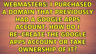 I Purchased a Domain that Previously had a Google Apps Account. How Do I Re-Create The Google...