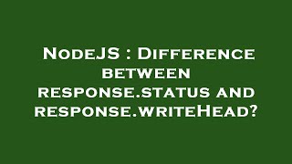 NodeJS : Difference between response.status and response.writeHead?
