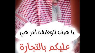 يا شباب اجعلوا الوظيفة آخر شيء ، التجارة البيع و الشراء خير منها | الشيخ صالح الفوزان