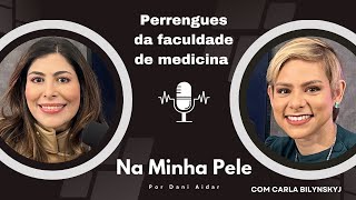 PERRENGUES DA FACULDADE DE MEDICINA, com Carla Bilynskyj  - NA MINHA PELE, por Dani Aidar