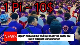 Liệu Pi Network Có Thể Đạt Được 10$ Trước Khi Đạt 1 Tỉ Người Dùng Không?