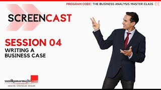 BUSINESS ANALYSIS MASTER CLASS - SESSION 04 (WRITING A BUSINESS CASE AND THE UNDERLYING TECHNIQUES)
