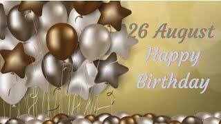 26 AUGUST SPECIAL BIRTHDAY WISHES | HAPPY BIRTHDAY SONG