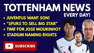 TOTTENHAM NEWS: Juventus Want Son, Spurs to Sell "Big Star" This Summer, Jose, Stadium Naming Rights
