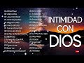 mÚsica de adoracion para orar en intimidad con dios mÚsica cristiana mejores exitos para orar