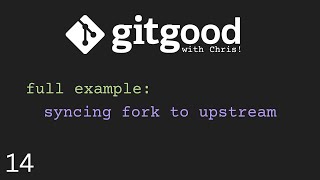 git good with Chris! - real example: syncing a fork to upstream