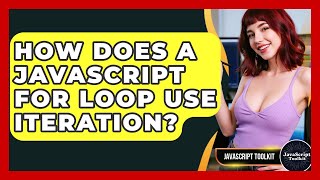 How Does A JavaScript For Loop Use Iteration? - JavaScript Toolkit