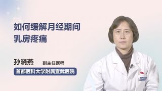 如何缓解月经期间乳房疼痛 孙晓燕 首都医科大学附属宣武医院