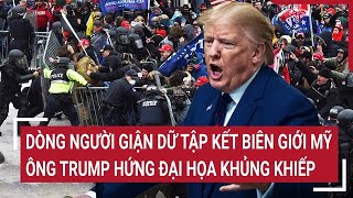 Dòng người giận dữ tràn vào biên giới Mỹ, ông Trump hứng đại họa khủng khiếp