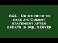 SQL : Do we need to execute Commit statement after Update in SQL Server