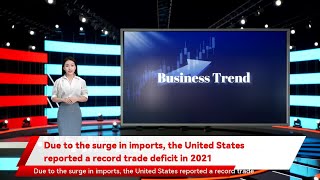 Due to the surge in imports, the United States reported a record trade deficit in 2021