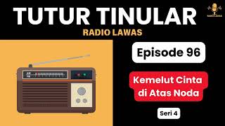 TUTUR TINULAR Episode 96 - Kemelut Cinta di Atas Noda [Sandiwara Radio]