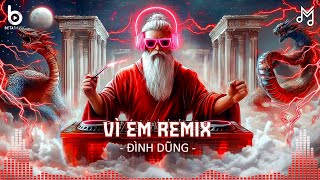 Vì Em Remix - Đình Dũng | Hỏi Trái Tim Ơi Đau Không Remix - Nhạc Remix Triệu View Hot TikTok