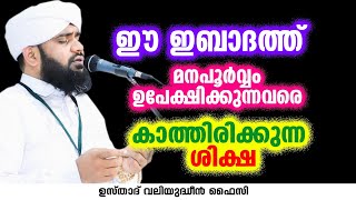 ഈ ഇബാദത്ത് മനഃപൂർവ്വം ഉപേക്ഷിക്കുന്നവരെ കാത്തിരിക്കുന്ന ശിക്ഷ | VALIYUDHEEN FAIZY VAZHAKKAD