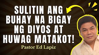 SULITIN ANG BUHAY NA BIGAY NG DIYOS AT HUWAG MATAKOT - MAGTIWALA KA LANG - ED LAPIZ #2025 😇🥰🙏#life