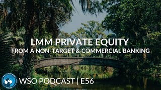 E56: LMM Private Equity from a Non-target + Commercial Banking