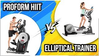 Proform HIIT vs Elliptical Trainer Comparison - Which is Best For You?