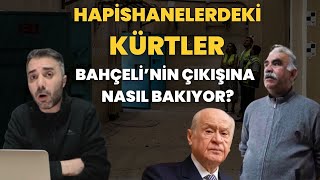 BAHÇELİ'NİN ÖCALAN ÇIKIŞINA CEZAEVİNDEKİ KÜRTLER NASIL BAKIYOR?