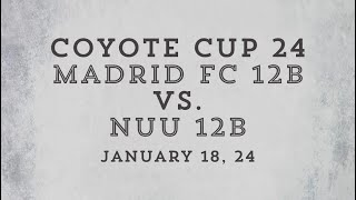 Coyote Cup Madrid FC 12B vs. NUU 12B Jan 18, 24