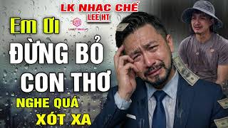 LK NHẠC CHẾ- EM ƠI ĐỪNG BỎ CON THƠ- LEE HT, AI CŨNG KHÓC KHI NGHE CA KHÚC NÀY.