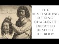 The REATTACHING Of King Charles I's Executed Head To His Body